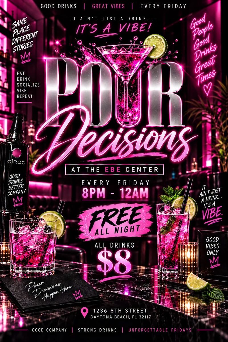Pour Decisions flyer: every Friday 8pm to 12am at the EBE Center, free all night, all drinks $8, 1236 8th Street, Daytona Beach